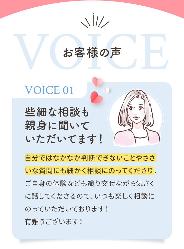 お客様の声 些細な相談も親身に聞いていただいてます！